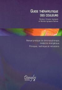 Guide thérapeutique des couleurs : manuel pratique de chromatothérapie, médecine énergétique : principes, technique et indications.