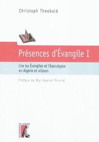 Présences d'Evangile. Vol. 1. Lire les Evangiles et l'Apocalypse en Algérie et ailleurs