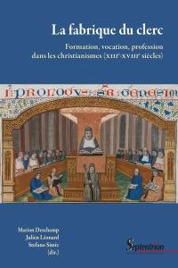 La fabrique du clerc : formation, vocation, profession dans les christianismes (XIIIe-XVIIIe siècles)