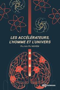 Les accélérateurs, l'homme et l'Univers : réflexions sur la physique des accélérateurs... et sur la nature de la nature