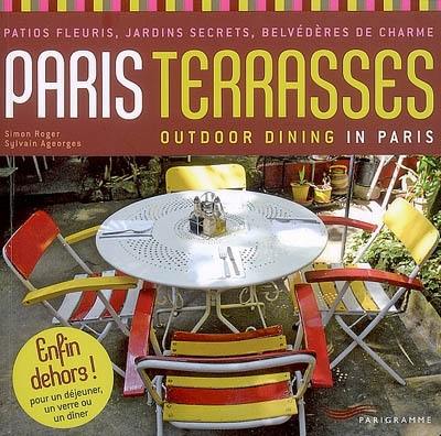 Paris terrasses : patios fleuris, jardins secrets, belvédères de charme. Outdoor dining in Paris