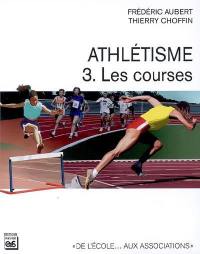 Athlétisme. Vol. 3. Les courses