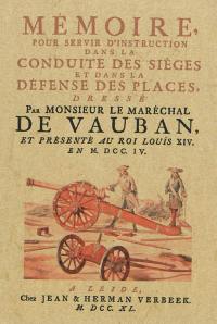 Mémoire pour servir d'instruction dans la conduite des sièges et dans la défense des places : présenté au roi Louis XIV en 1704