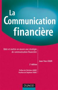 La communication financière : bâtir et mettre en oeuvre une stratégie de communication financière