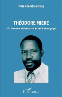 Théodore Miere : un homme visionnaire, éclairé et engagé