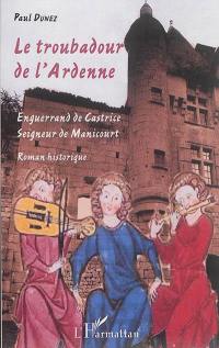 Le troubadour de l'Ardenne : Enguerrand de Castrice, seigneur de Manicourt : roman historique