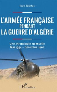 L'armée française pendant la guerre d'Algérie : une chronologie mensuelle, mai 1954-décembre 1962
