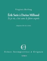 Erik Satie à Darius Milhaud : si je ris, c'est sans le faire exprès : adaptation libre de ses lettres