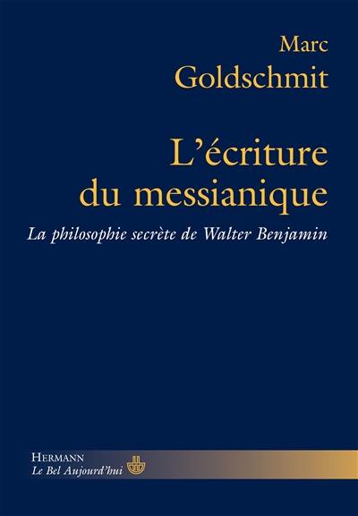 L'écriture du messianique : la philosophie secrète de Walter Benjamin