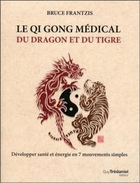 Le qi gong médical du dragon et du tigre : développer santé et énergie en 7 mouvements simples