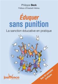Eduquer sans punition : la sanction éducative en pratique : 65 exemples pratiques de la petite enfance à l'âge adulte