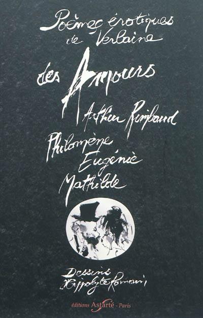 Des amours : Arthur Rimbaud, Philomène, Eugénie, Mathilde : poèmes érotiques