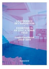 L'expérience de l'exposition : LiveInYourHead 2009-2019. Exhibiting in an educational field : LiveInYourHead 2009-2019