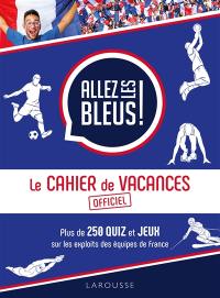 Allez les Bleus ! : le cahier de vacances officiel : plus de 250 quiz et jeux sur les exploits des équipes de France