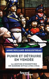 Punir et détruire en Vendée : la justice d'exception en guerre civile (1793-1794)