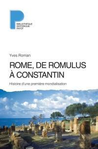 Rome, de Romulus à Constantin : histoire d'une première mondialisation : VIIIe s. av. J.-C.-IVe s. apr. J.-C.