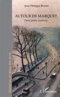 Autour de Marquet : Paris, ports, peinture