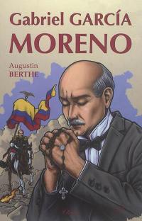 Gabriel Garcia Moreno : le héros martyr