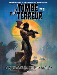 La tombe de la terreur : anthologie de bandes dessinées horrifiques. Vol. 1. Six histoires effrayantes !