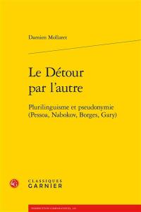 Le détour par l'autre : plurilinguisme et pseudonymie (Pessoa, Nabokov, Borges, Gary)