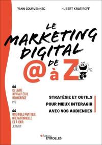 Le marketing digital de @ à Z : stratégie et outils pour mieux interagir avec vos audiences