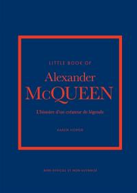 Little book of Alexander McQueen : l'histoire d'un créateur de légende : non officiel et non autorisé