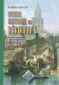 Petite histoire de Périgueux : avec l'origine de ses places et de ses rues