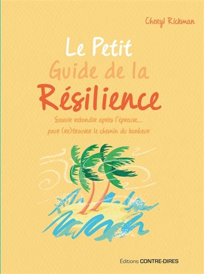 Le petit guide de la résilience : savoir rebondir après l'épreuve... pour (re)trouver le chemin du bonheur