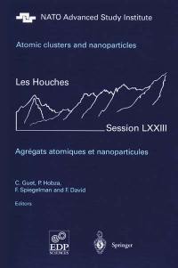 Atomic clusters and nanoparticles : Les Houches, session LXXIII, 2-28 July 2000. Agrégats atomiques et nanoparticules