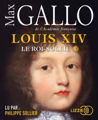Louis XIV. Vol. 1. Le Roi-Soleil
