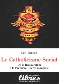 Le catholicisme social : in hoc signo vinces : de la Restauration à la Première Guerre mondiale