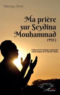 Ma prière sur Seydina Mouhammad (PSL)