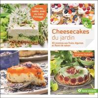 Cheesecakes du jardin : 40 recettes aux fruits, légumes et fleurs de saison : sucrés, salés, avec ou sans fromage...