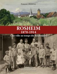Rosheim, 1870-1914 : une ville au temps du Reichsland