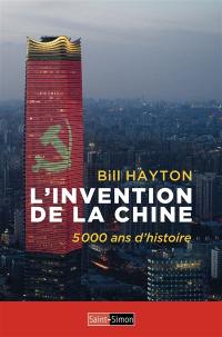 L'invention de la Chine : 5.000 ans d'histoire