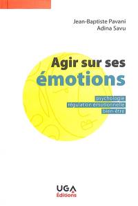 Agir sur ses émotions : psychologie, régulation émotionnelle, bien-être