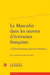 Le masculin dans les oeuvres d'écrivaines françaises : il faut beaucoup aimer les hommes