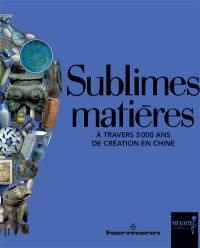 Sublimes matières : à travers 5.000 ans de création en Chine