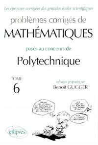Problèmes corrigés de mathématiques posés au concours de Polytechnique. Vol. 6
