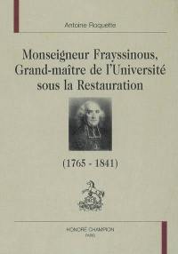 Monseigneur Frayssinous, grand-maître de l'Université sous la Restauration (1765-1841) : évêque d'Hermopolis ou le chant du cygne du trône et de l'autel