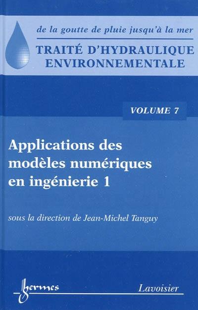 Traité d'hydraulique environnementale : de la goutte de pluie jusqu'à la mer. Vol. 7. Applications des modèles numériques en ingénierie, 1re partie