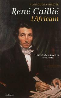 René Caillié, l'Africain : une vie d'explorateur (1799-1838)
