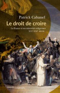 Le droit de croire : la France et ses minorités religieuses : XVIe-XXIe siècle