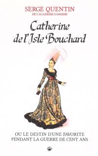 Catherine de l'Isle Bouchard ou Le destin d'une favorite pendant la guerre de Cent Ans