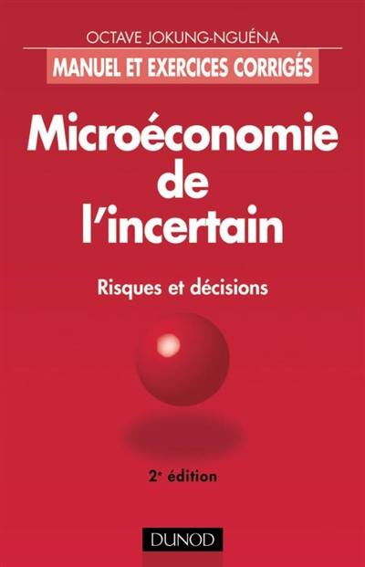 Microéconomie de l'incertain : risques et décisions : manuel et exercices corrigés