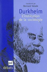 Durkheim, l'institution de la sociologie