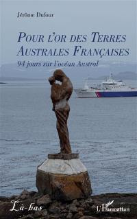 Pour l'or des terres australes françaises : 94 jours sur l'océan austral