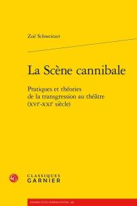 La scène cannibale : pratiques et théories de la transgression au théâtre (XVIe-XXIe siècle)