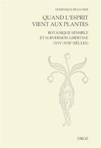 Quand l'esprit vient aux plantes : botanique sensible et subversion libertine (XVIe-XVIIe siècle)