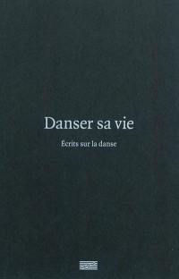Danser sa vie : écrits sur la danse